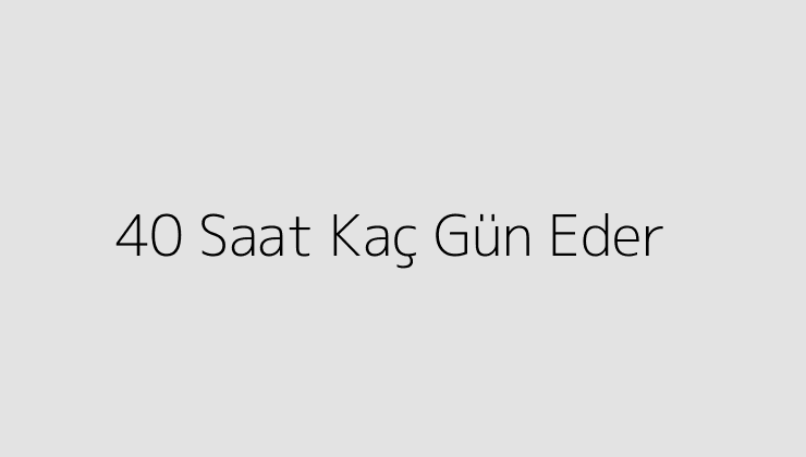 40 Saat Kaç Gün Eder?