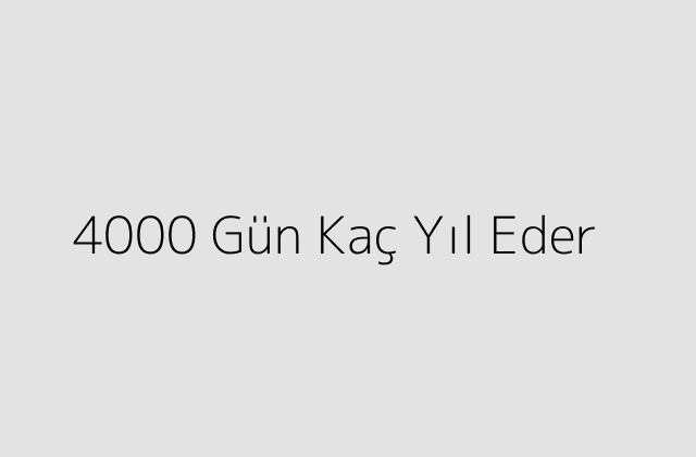 4000 Gün Kaç Yıl Eder?