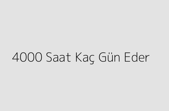 4000 Saat Kaç Gün Eder?