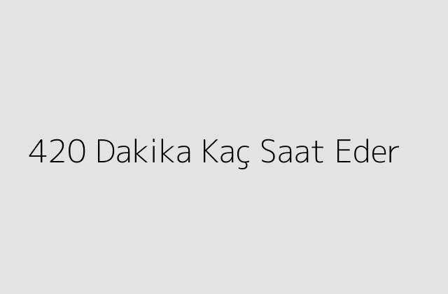 420 Dakika Kac Saat Eder.pngtext420 Dakika Kac Saat Eder