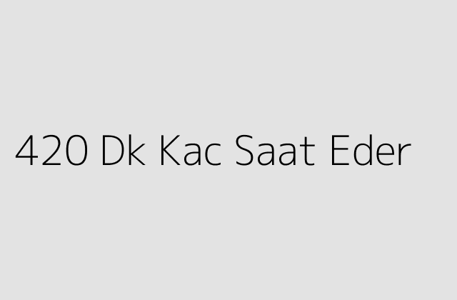 420 Dk Kac Saat Eder.pngtext420 Dk Kac Saat Eder