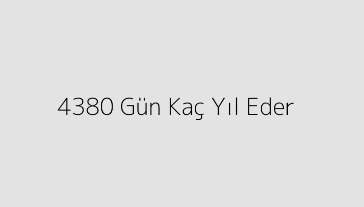 4380 Gün Kaç Yıl Eder?