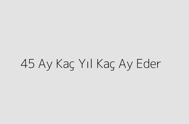 45 Ay Kac Yil Kac Ay Eder.pngtext45 Ay Kac Yil Kac Ay Eder