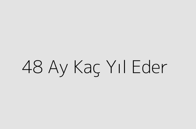 48 Ay Kaç Yıl Eder?