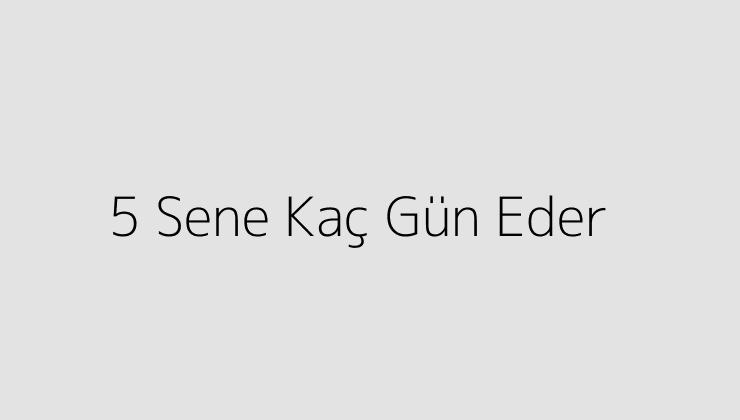 5 Sene Kaç Gün Eder?