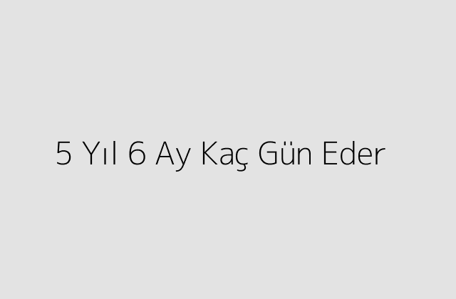 5 Yıl 6 Ay Kaç Gün Eder?