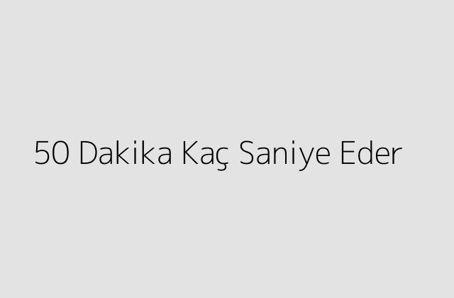 50 Dakika Kac Saniye Eder.pngtext50 Dakika Kac Saniye Eder