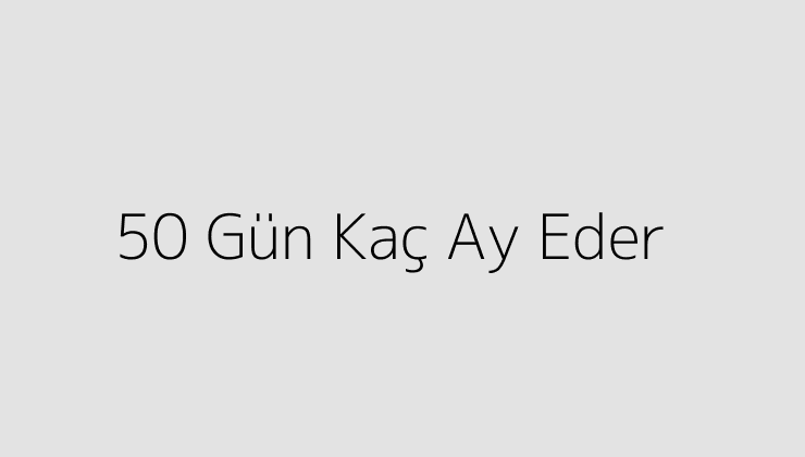 50 Gün Kaç Ay Eder?