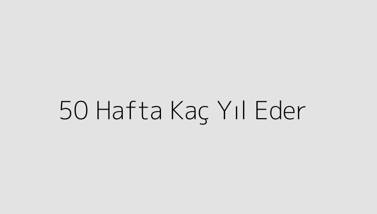 50 Hafta Kaç Yıl Eder?