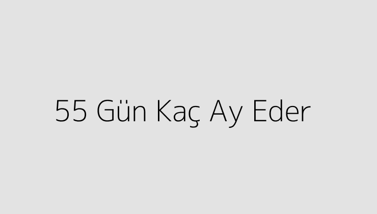 55 Gün Kaç Ay Eder?