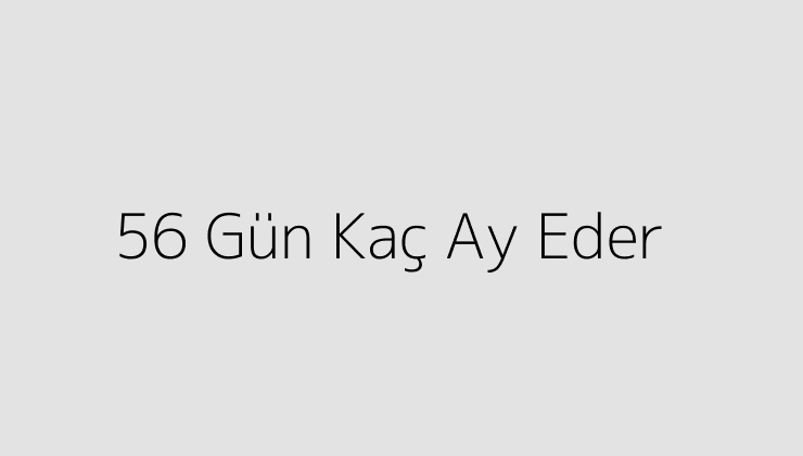 56 Gün Kaç Ay Eder?