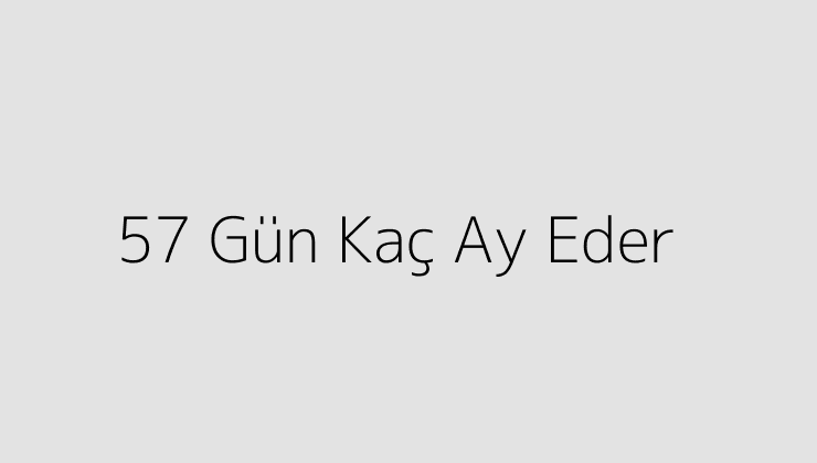 57 Gün Kaç Ay Eder?