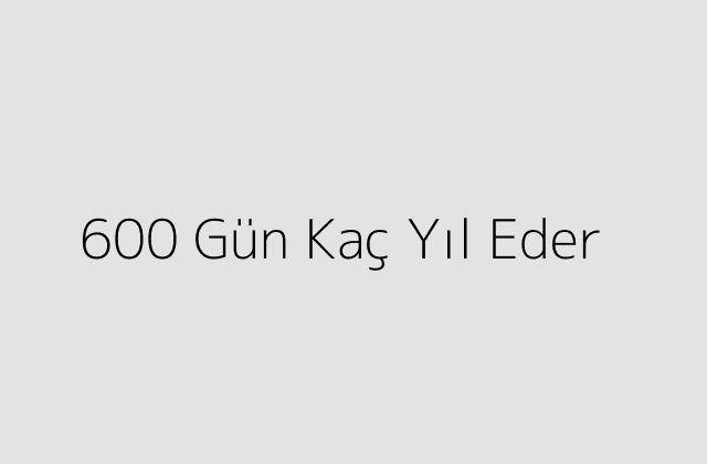 600 Gün Kaç Yıl Eder?