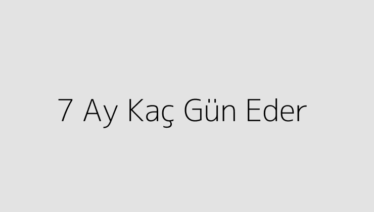 7 Ay Kaç Gün Eder?