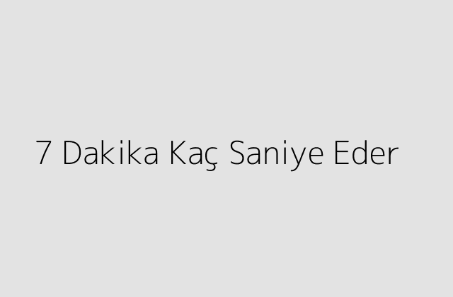 7 Dakika Kac Saniye Eder.pngtext7 Dakika Kac Saniye Eder