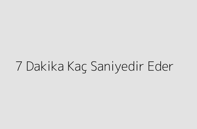 7 Dakika Kac Saniyedir Eder.pngtext7 Dakika Kac Saniyedir Eder