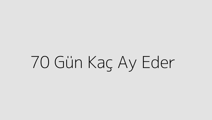 70 Gün Kaç Ay Eder?