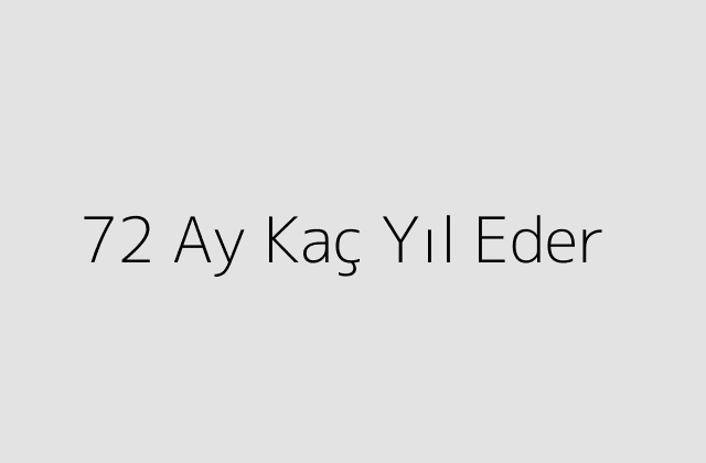 72 Ay Kaç Yıl Eder?