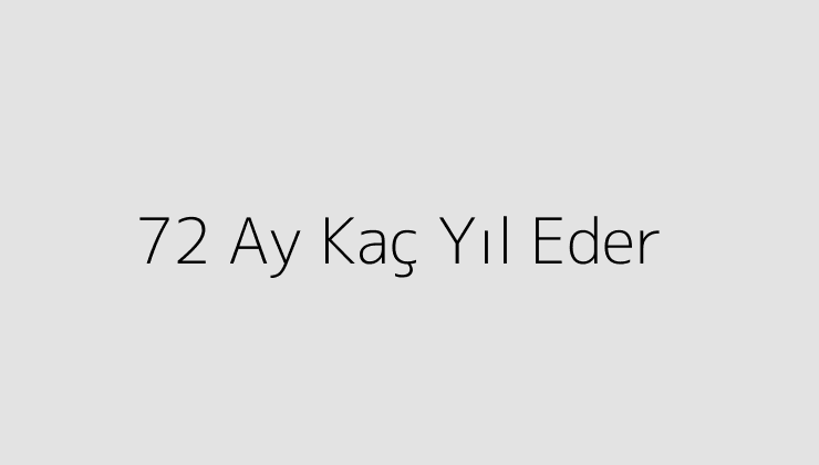 72 Ay Kaç Yıl Eder?