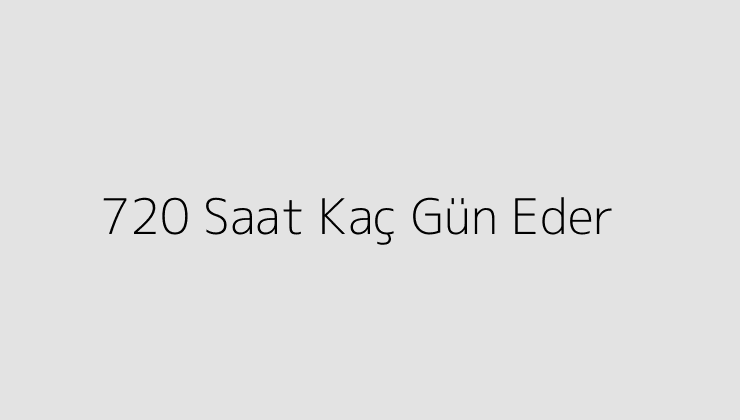 720 Saat Kaç Gün Eder?