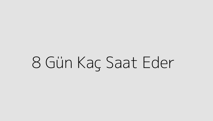 8 Gün Kaç Saat Eder?