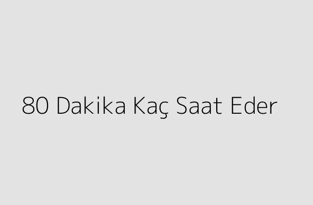 80 Dakika Kac Saat Eder.pngtext80 Dakika Kac Saat Eder