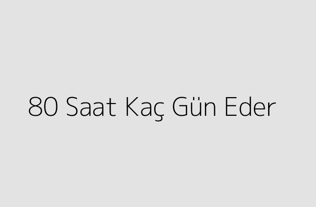 80 Saat Kaç Gün Eder?