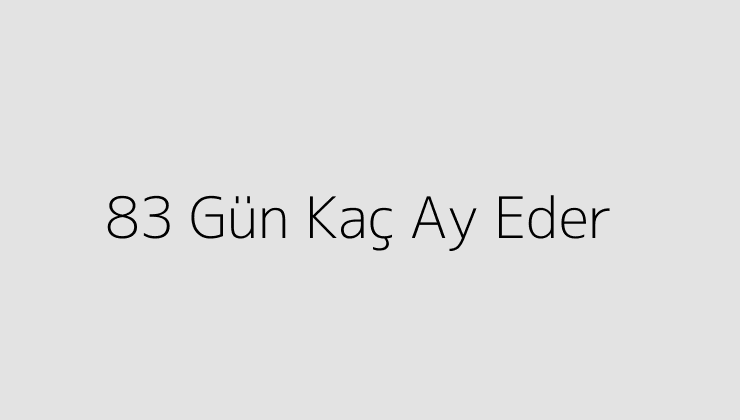 83 Gün Kaç Ay Eder?