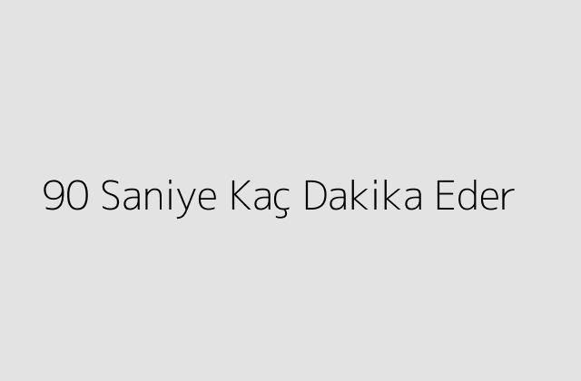 90 Saniye Kac Dakika Eder.pngtext90 Saniye Kac Dakika Eder