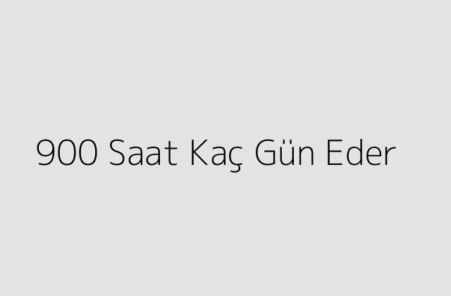 900 Saat Kaç Gün Eder?