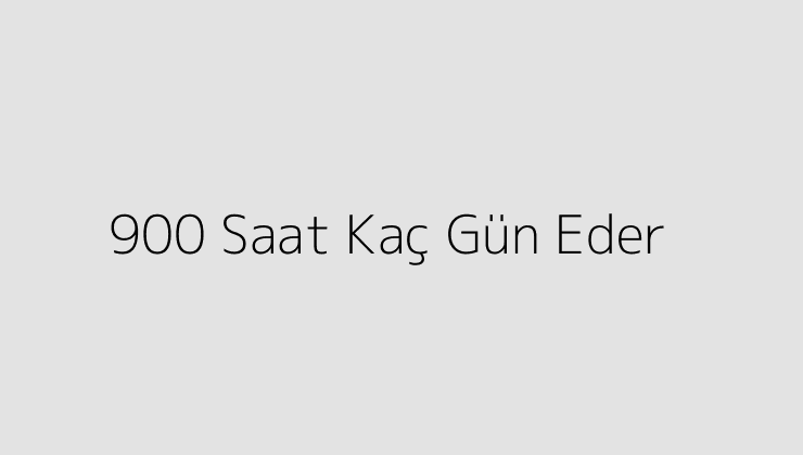 900 Saat Kaç Gün Eder?