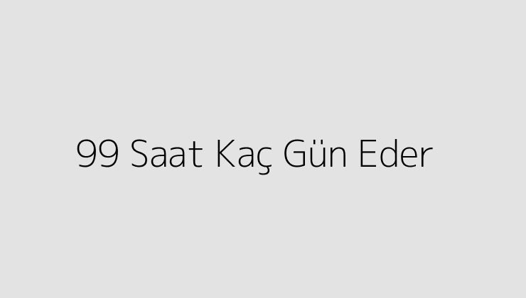 99 Saat Kaç Gün Eder?