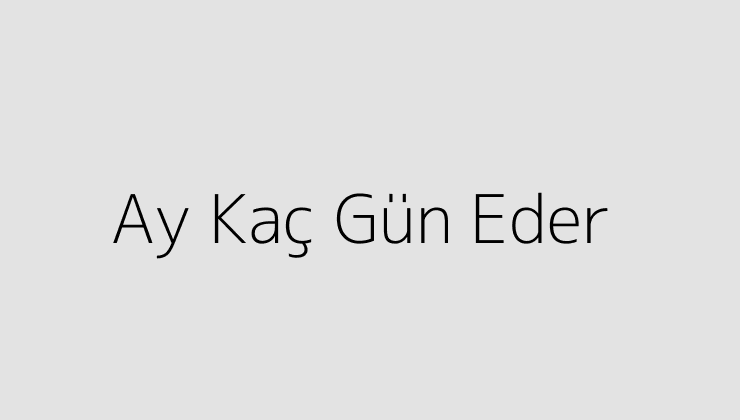 Ay Kaç Gün Eder?