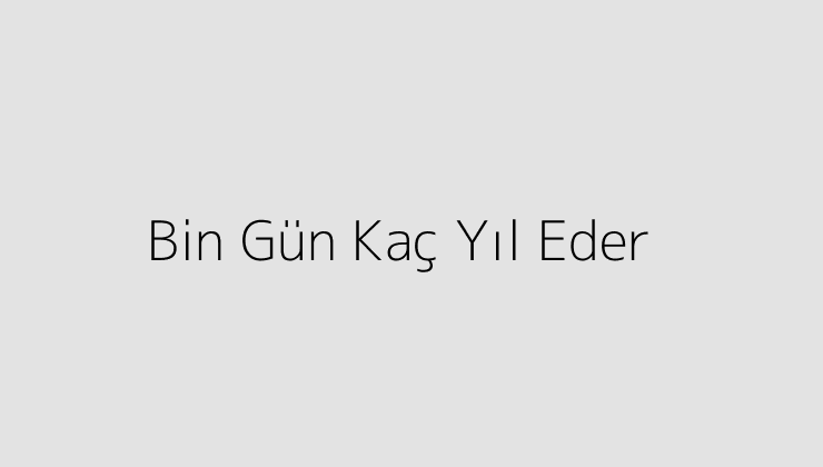 Bin Gün Kaç Yıl Eder?