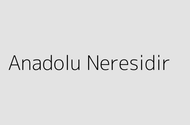 Anadolu Neresidir