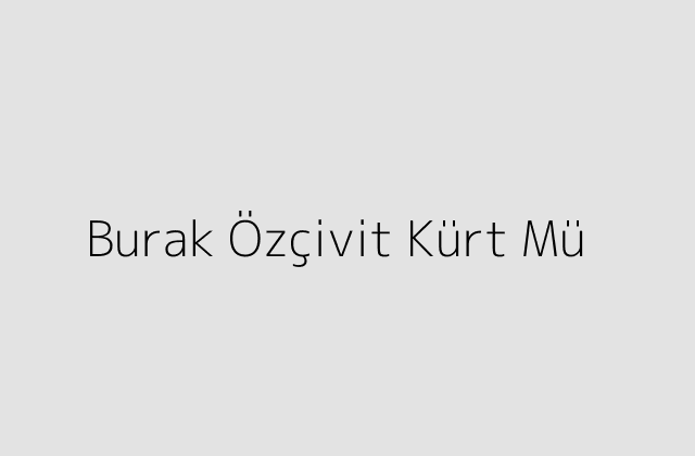 Burak Özçivit Kürt Mü