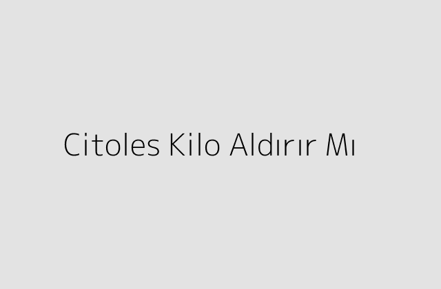 Citoles Kilo Aldırır Mı