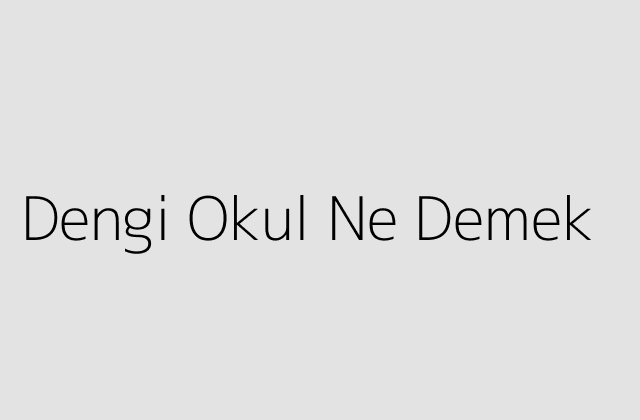 Dengi Okul Ne Demek