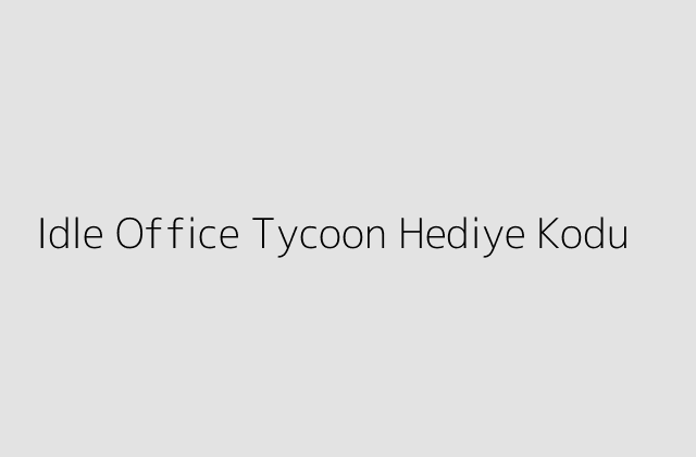 Idle Office Tycoon Hediye Kodu