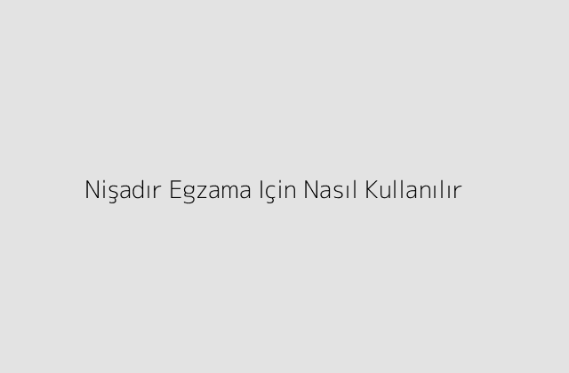 Nişadır Egzama Için Nasıl Kullanılır