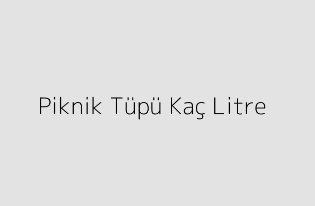 Piknik Tüpü Kaç Litre