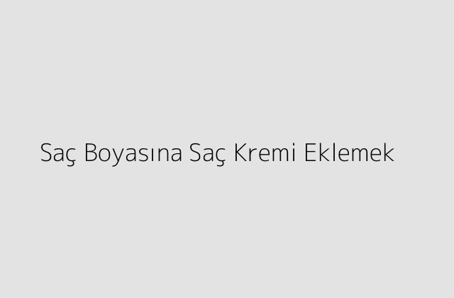 Sac Boyasina Sac Kremi Eklemek.pngtextSac Boyasina Sac Kremi Eklemek