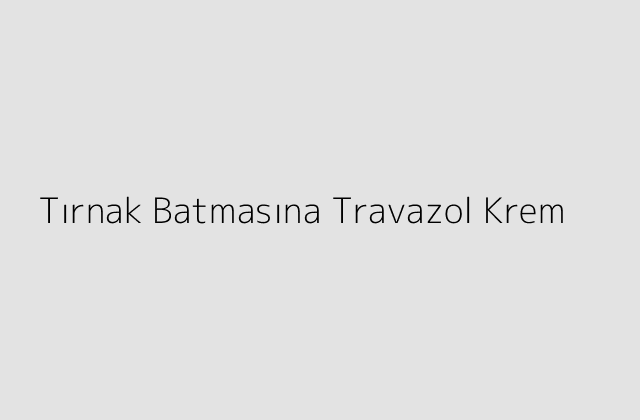 Tırnak Batmasına Travazol Krem