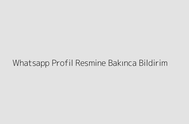 Whatsapp Profil Resmine Bakinca Bildirim.pngtextWhatsapp Profil Resmine Bakinca Bildirim