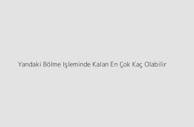 Yandaki Bölme Işleminde Kalan En Çok Kaç Olabilir