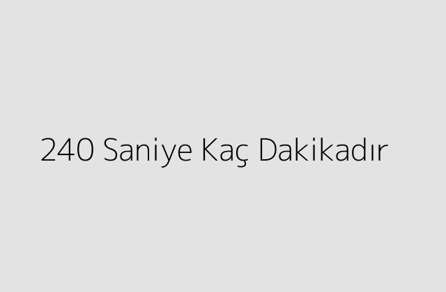 240 Saniye Kac Dakikadir.pngtext240 Saniye Kac Dakikadir