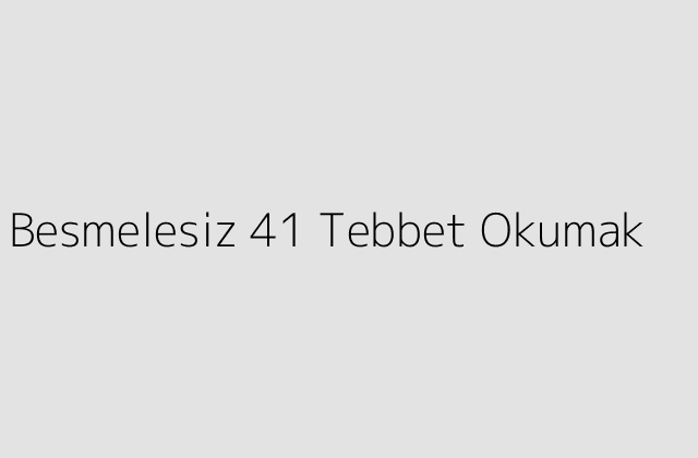 Besmelesiz 41 Tebbet Okumak.pngtextBesmelesiz 41 Tebbet Okumak