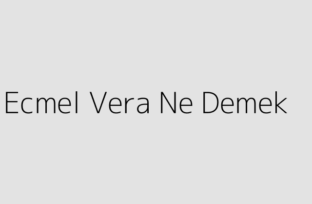 Ecmel Vera Ne Demek