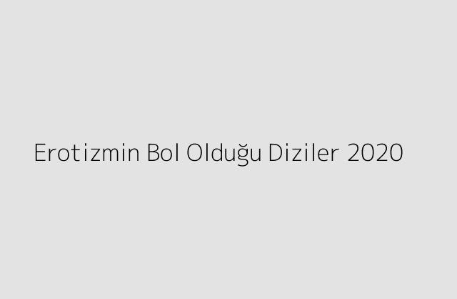 Erotizmin Bol Olduğu Diziler 2020