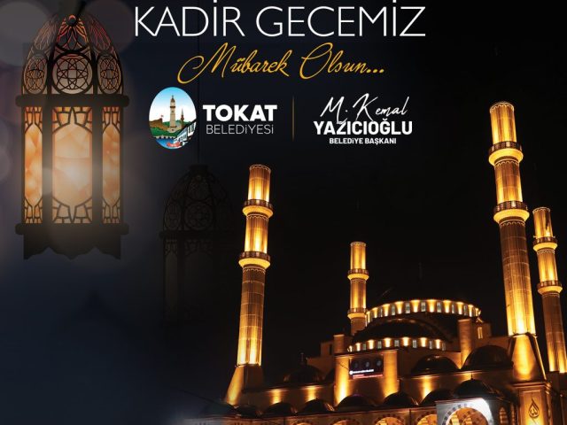 Tokat Belediye Başkanı Mehmet Kemal Yazıcıoğlu’nun Kadir Gecesi Mesajı